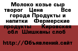 Молоко козье сыр творог › Цена ­ 100 - Все города Продукты и напитки » Фермерские продукты   . Кировская обл.,Шишканы слоб.